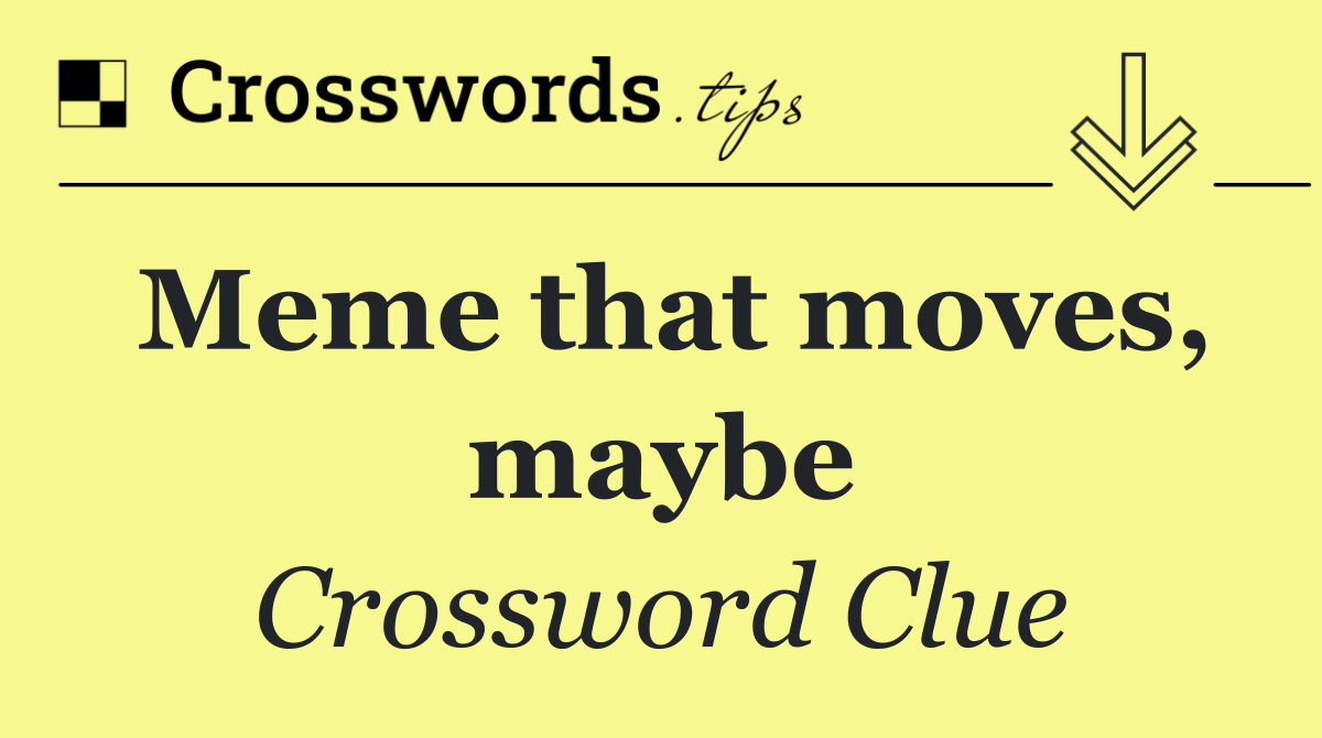 Meme that moves, maybe