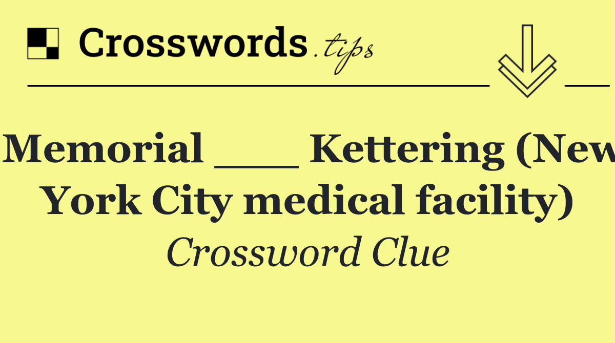 Memorial ___ Kettering (New York City medical facility)