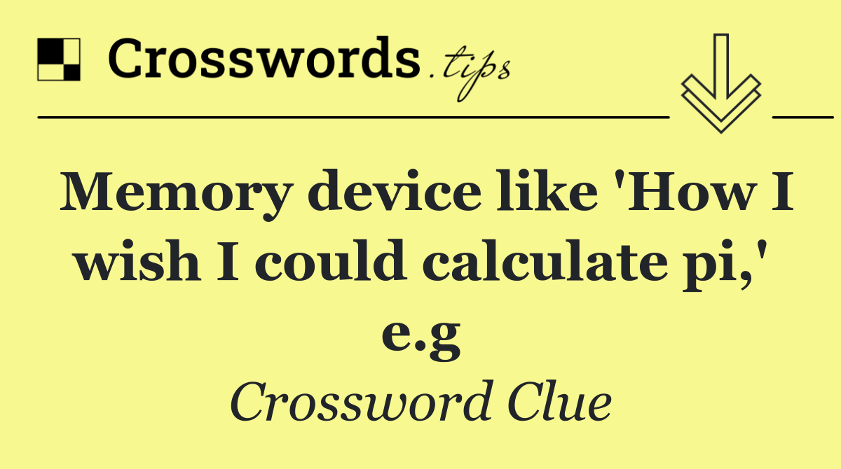 Memory device like 'How I wish I could calculate pi,' e.g