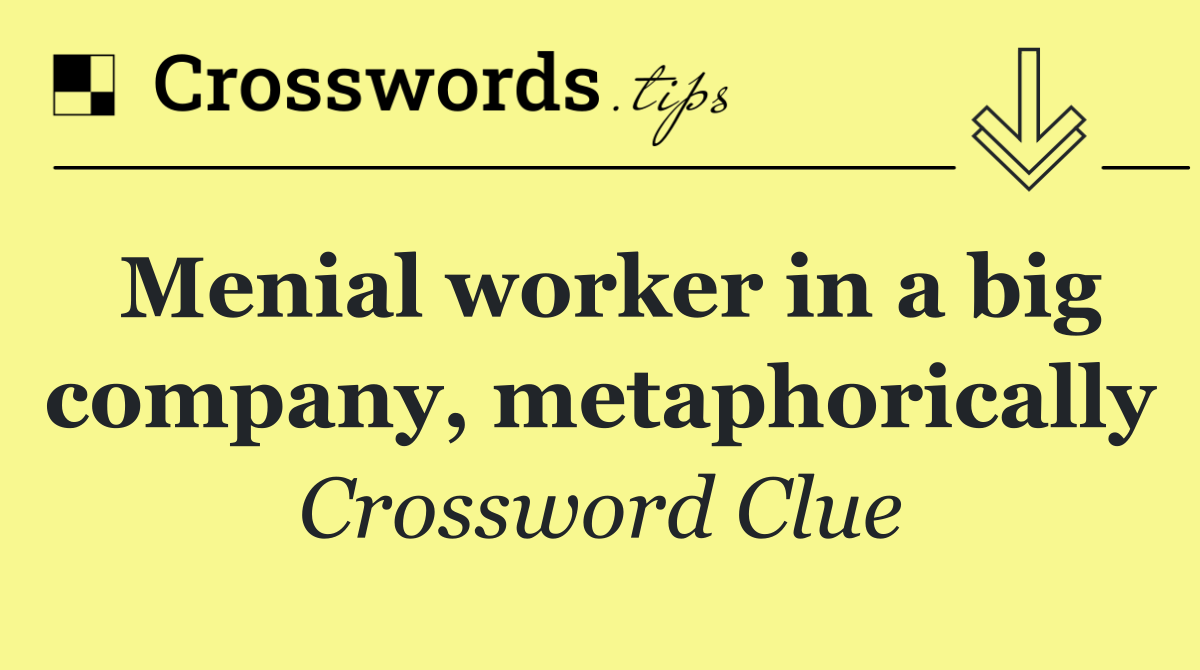 Menial worker in a big company, metaphorically