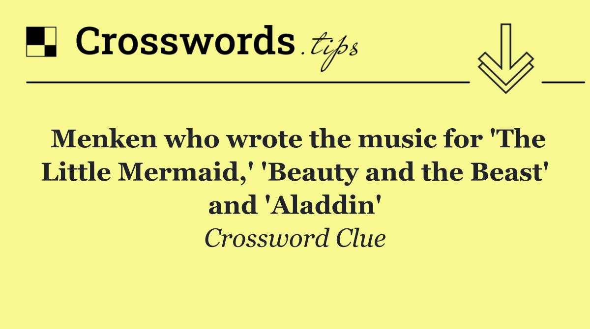 Menken who wrote the music for 'The Little Mermaid,' 'Beauty and the Beast' and 'Aladdin'