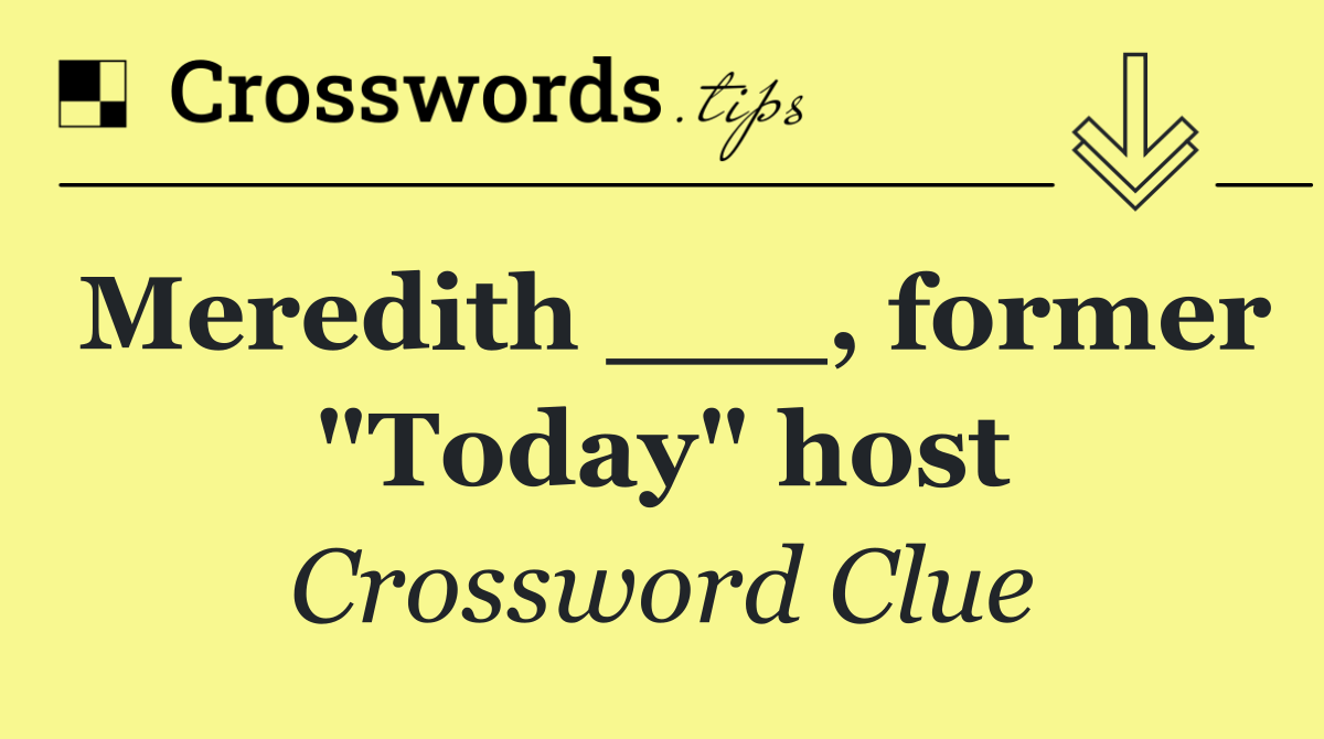 Meredith ___, former "Today" host