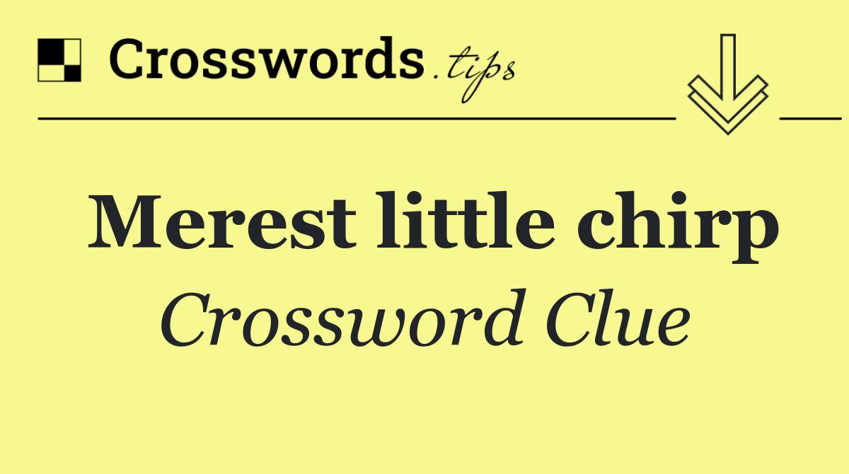 Merest little chirp