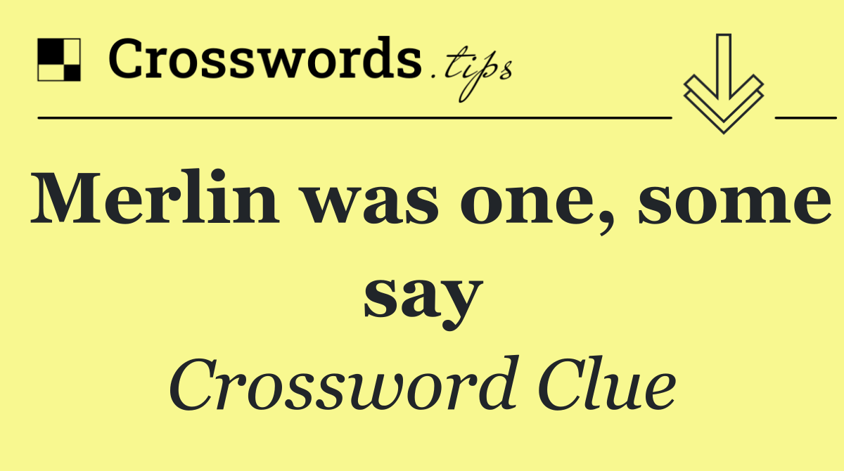 Merlin was one, some say