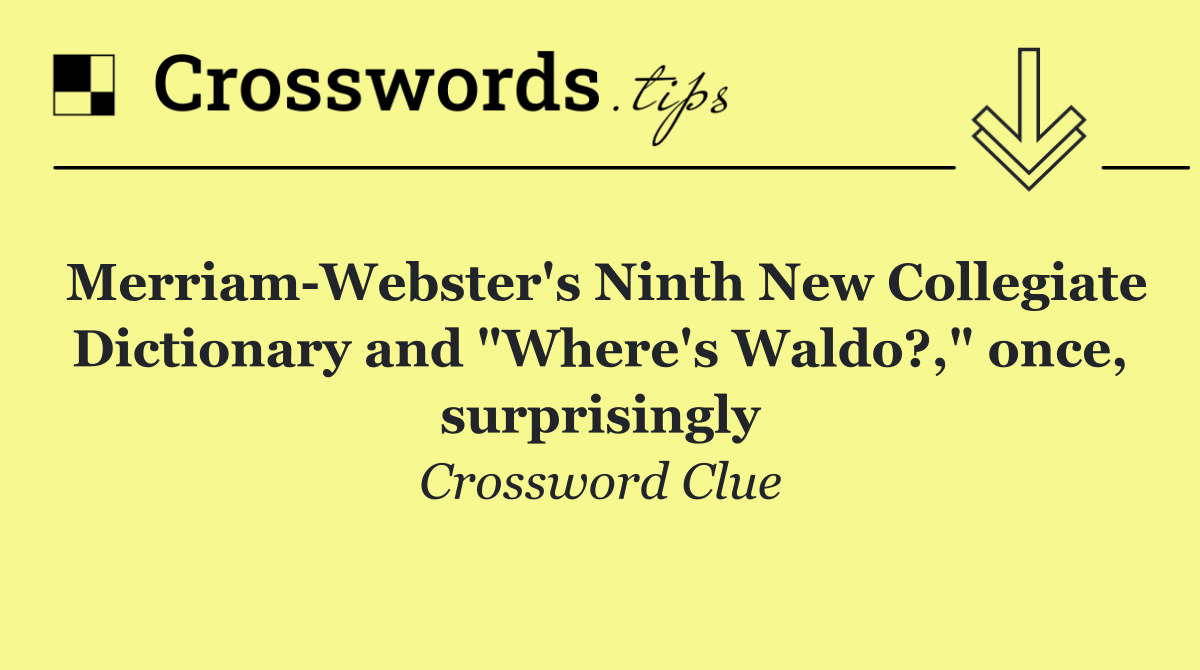 Merriam Webster's Ninth New Collegiate Dictionary and "Where's Waldo?," once, surprisingly