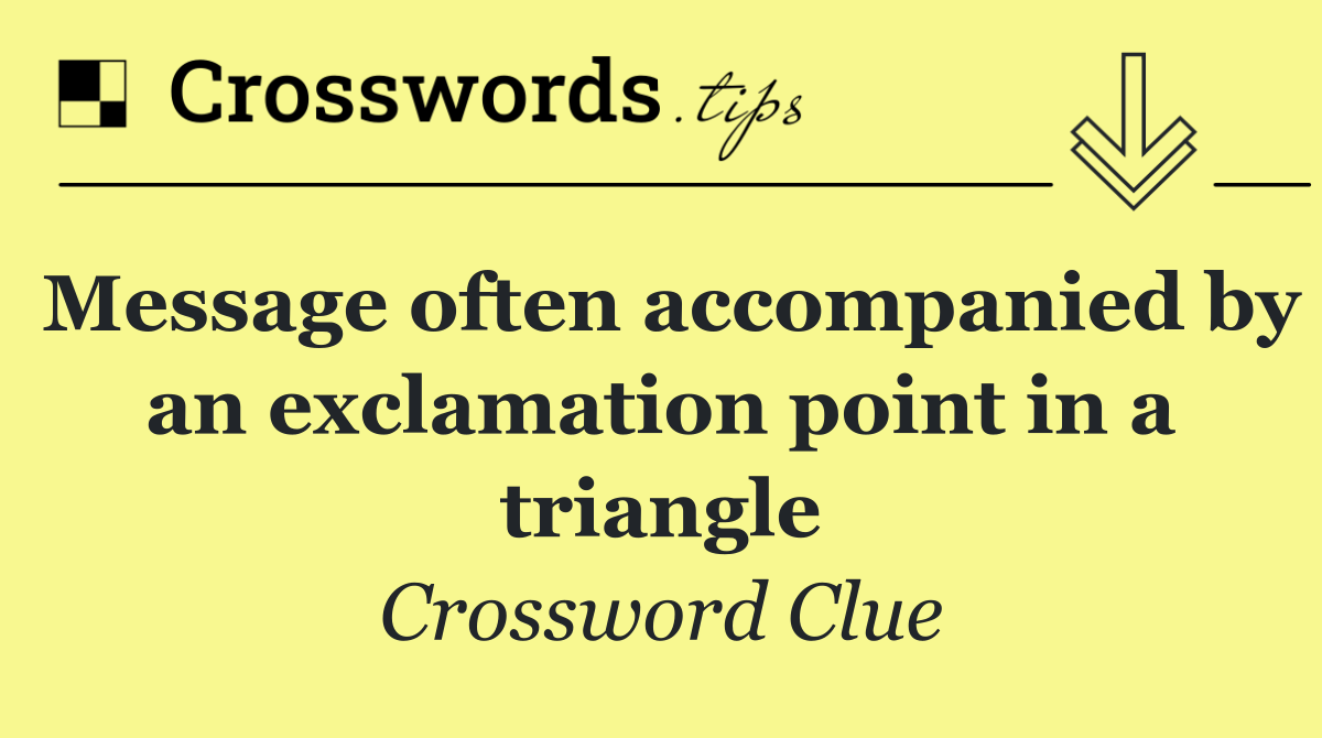 Message often accompanied by an exclamation point in a triangle