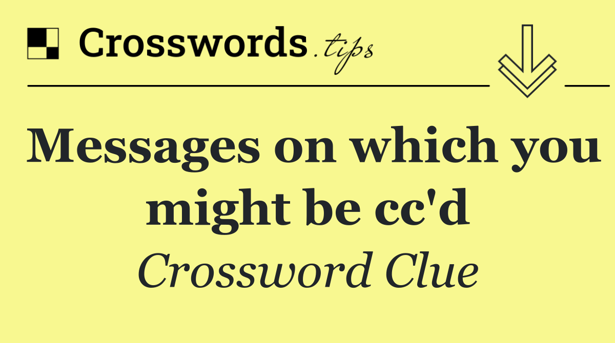 Messages on which you might be cc'd