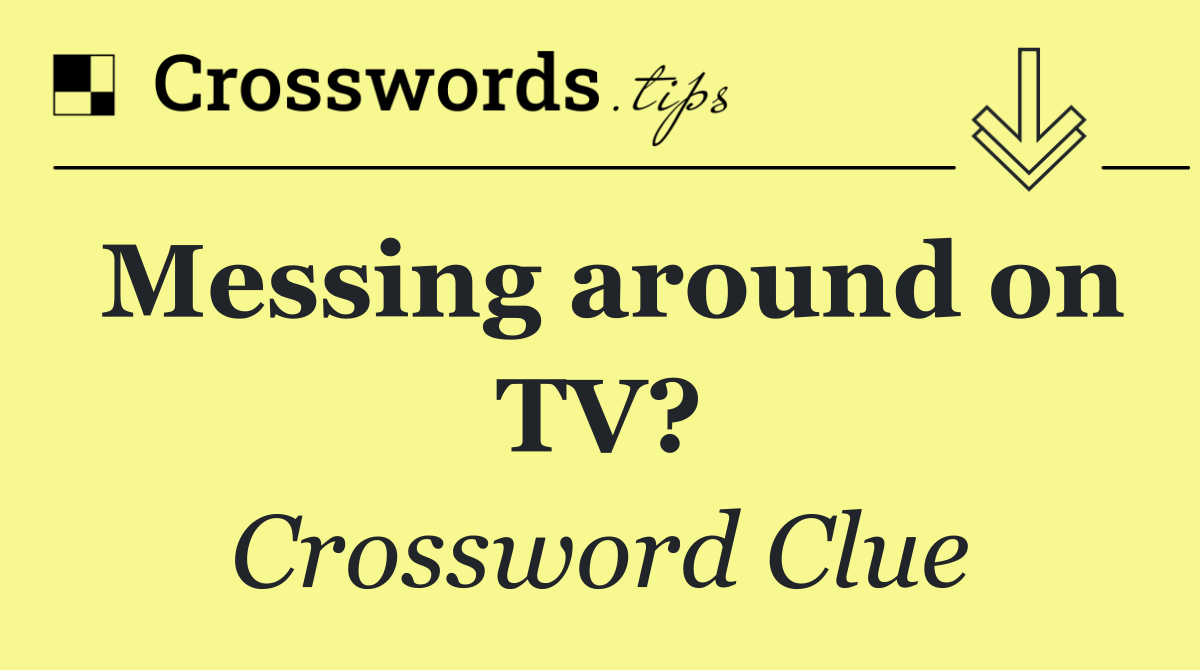 Messing around on TV?