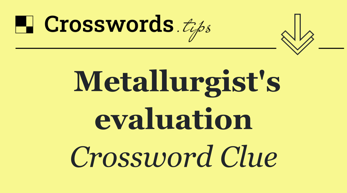Metallurgist's evaluation