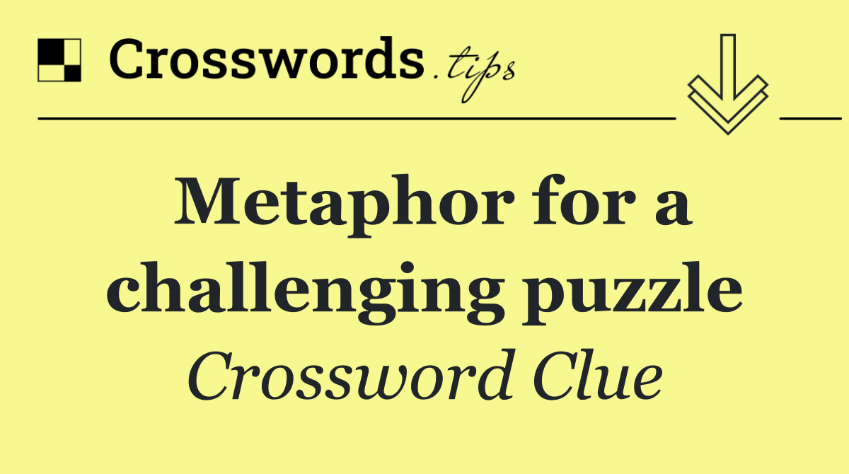 Metaphor for a challenging puzzle