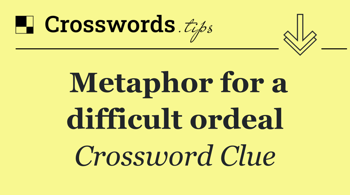 Metaphor for a difficult ordeal