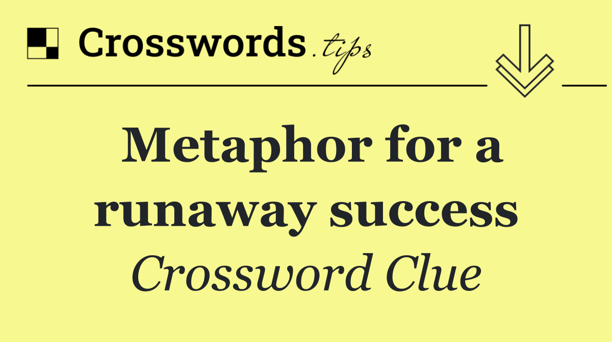 Metaphor for a runaway success