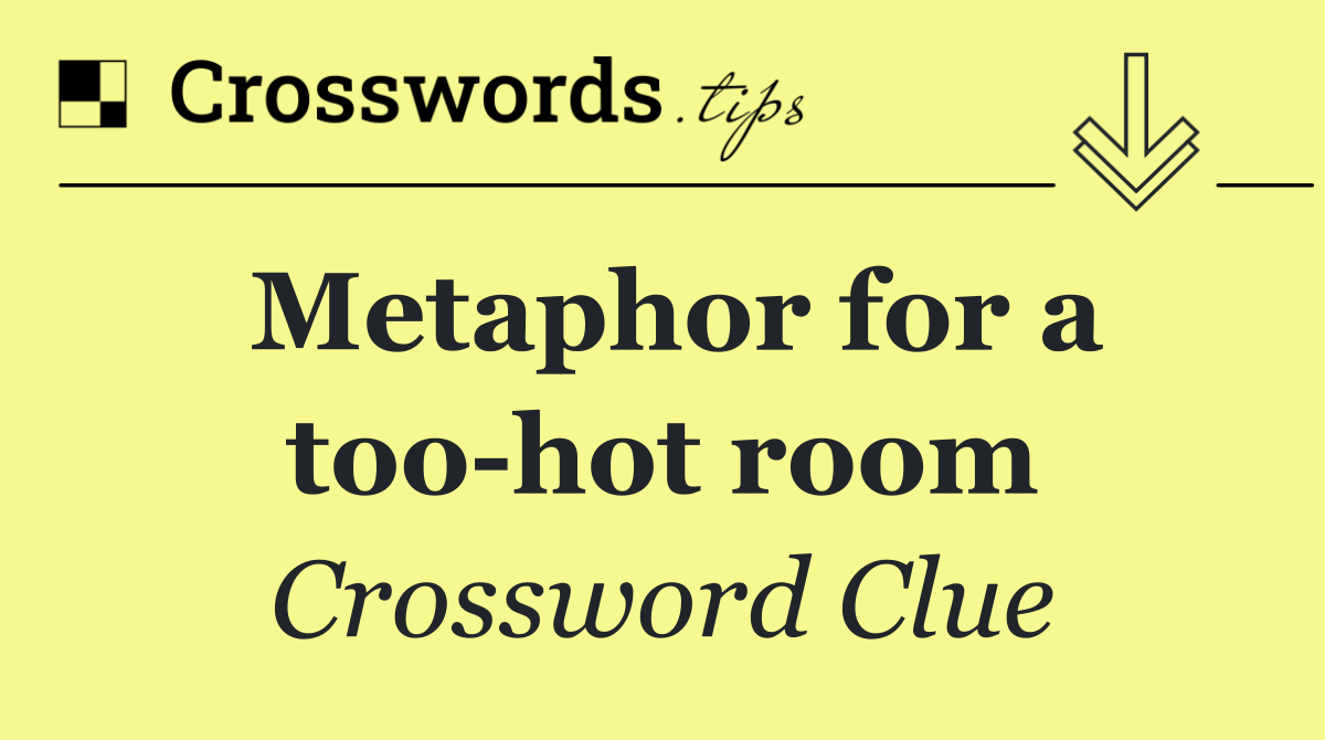 Metaphor for a too hot room