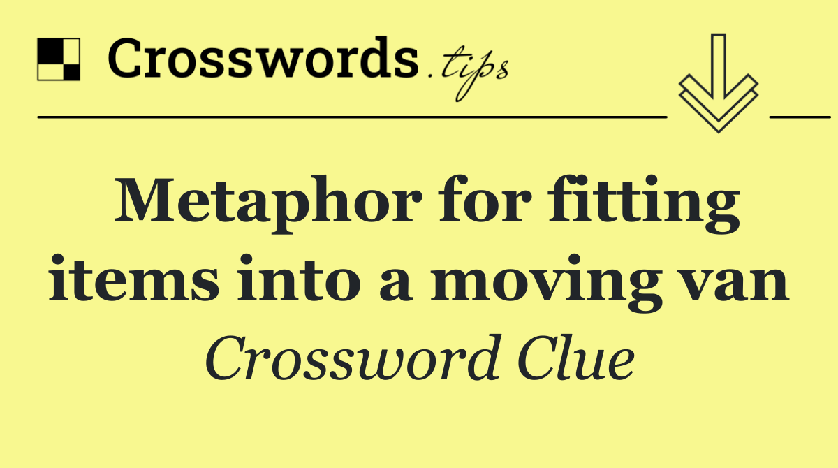 Metaphor for fitting items into a moving van