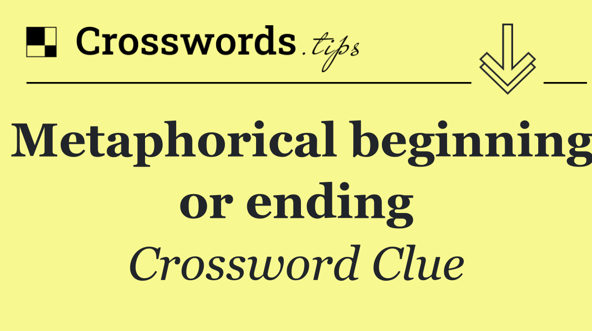 Metaphorical beginning or ending