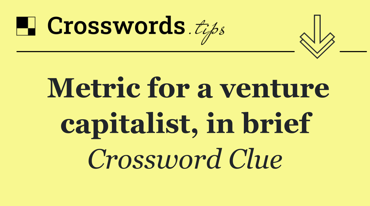 Metric for a venture capitalist, in brief