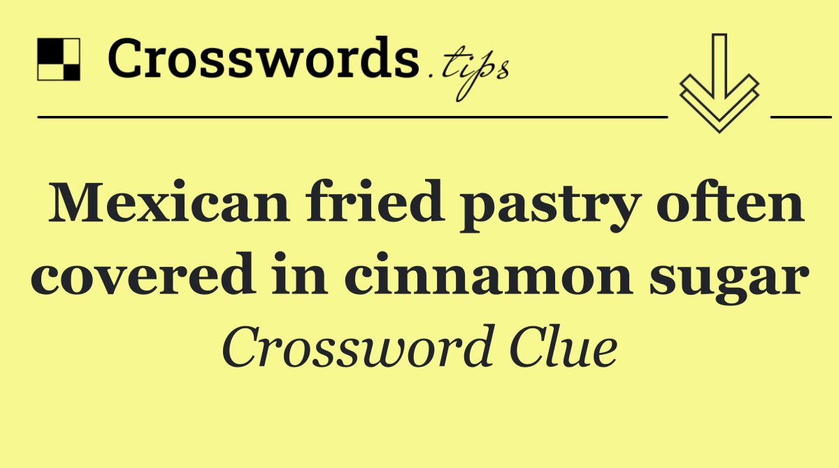 Mexican fried pastry often covered in cinnamon sugar