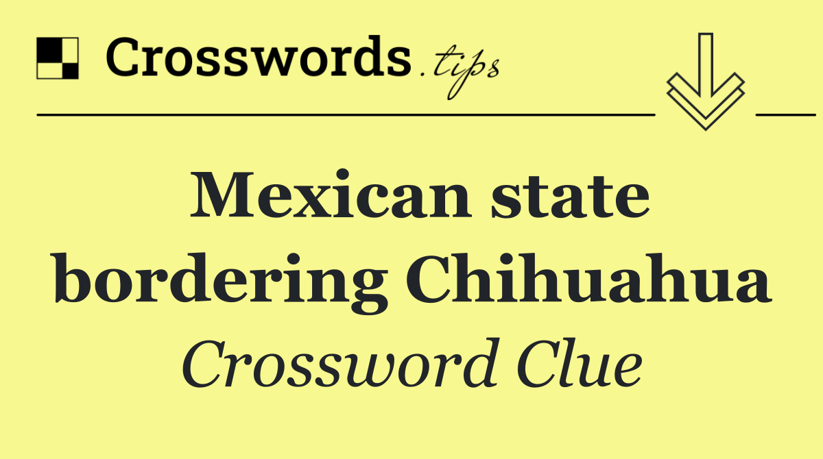 Mexican state bordering Chihuahua