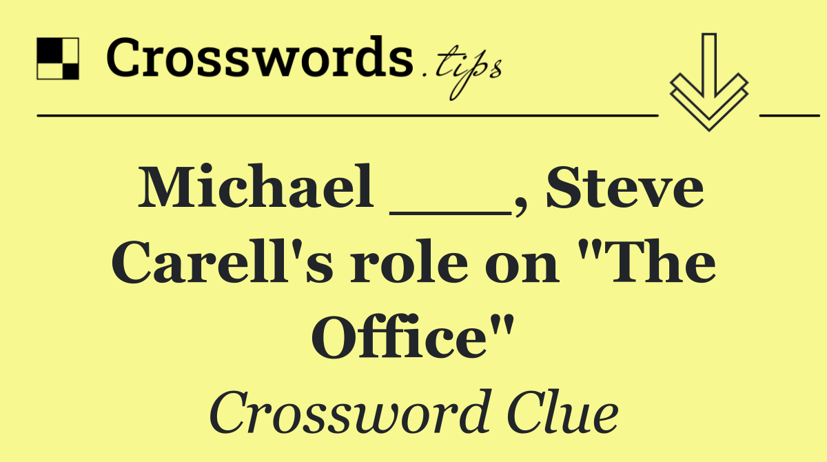 Michael ___, Steve Carell's role on "The Office"