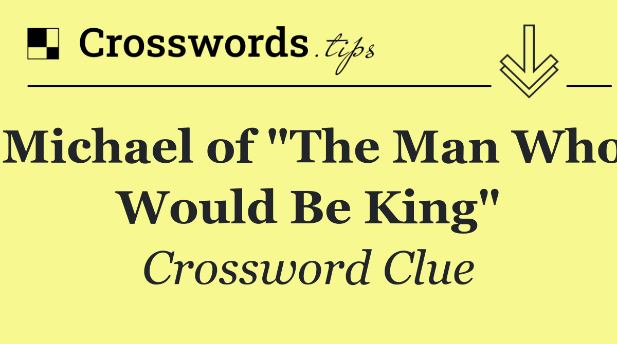 Michael of "The Man Who Would Be King"
