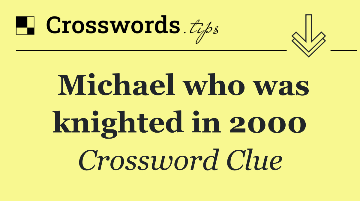 Michael who was knighted in 2000