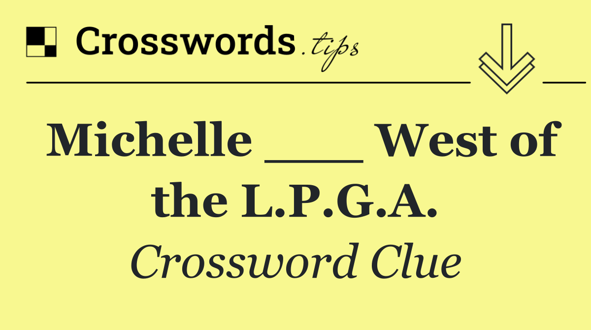 Michelle ___ West of the L.P.G.A.