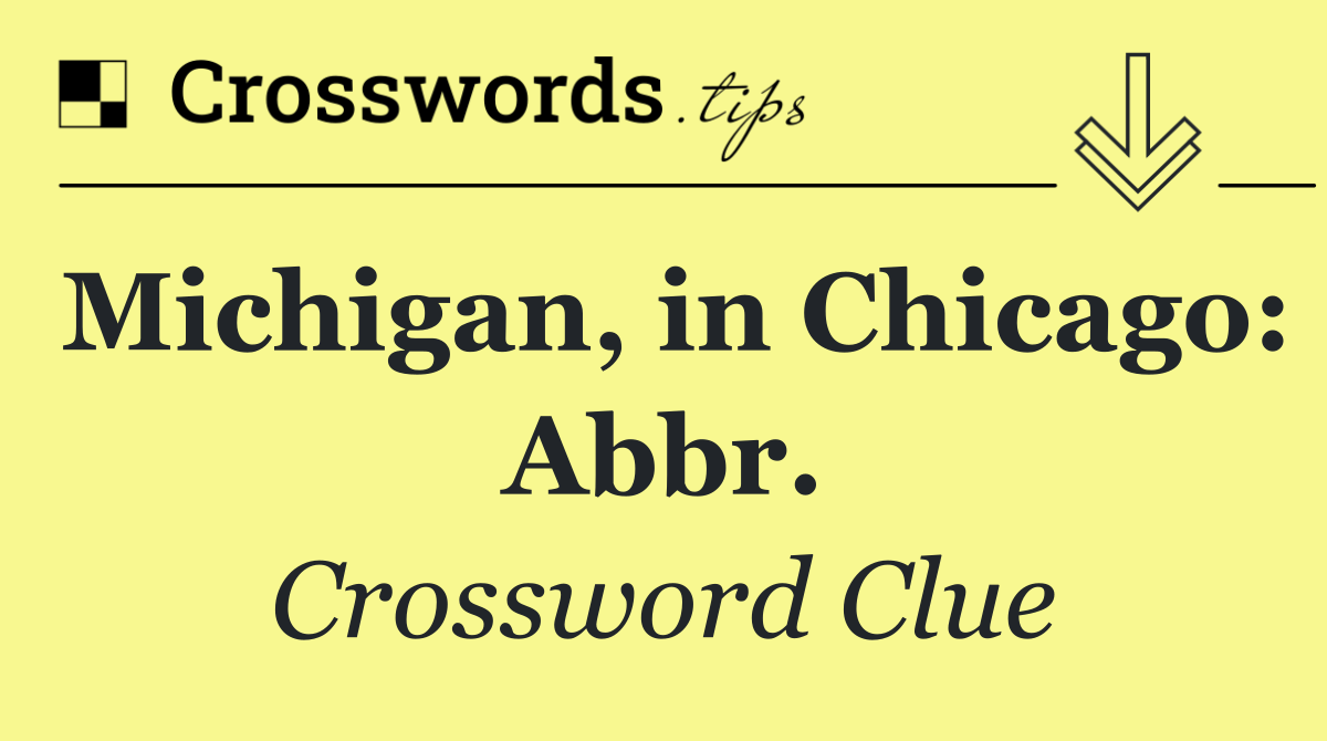 Michigan, in Chicago: Abbr.