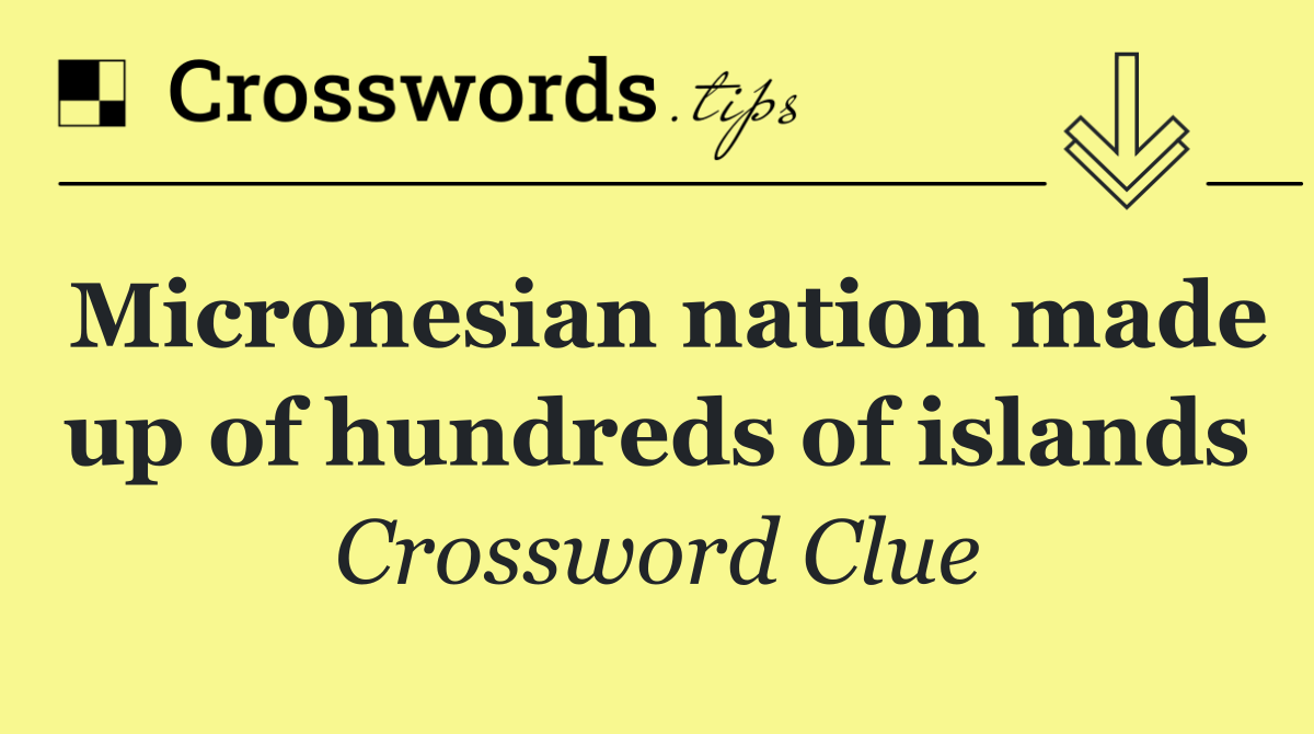 Micronesian nation made up of hundreds of islands