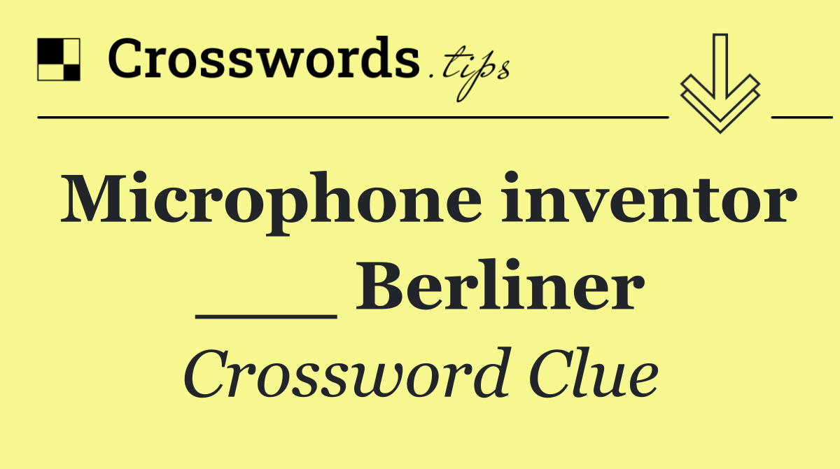 Microphone inventor ___ Berliner