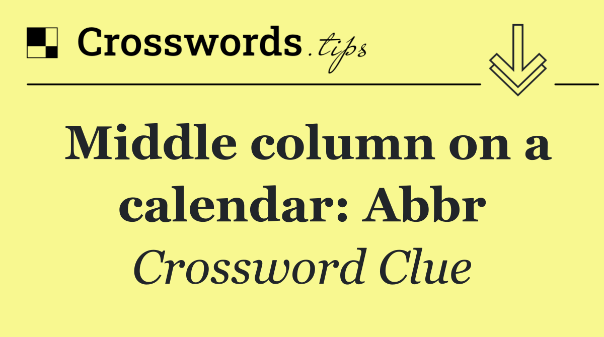 Middle column on a calendar: Abbr