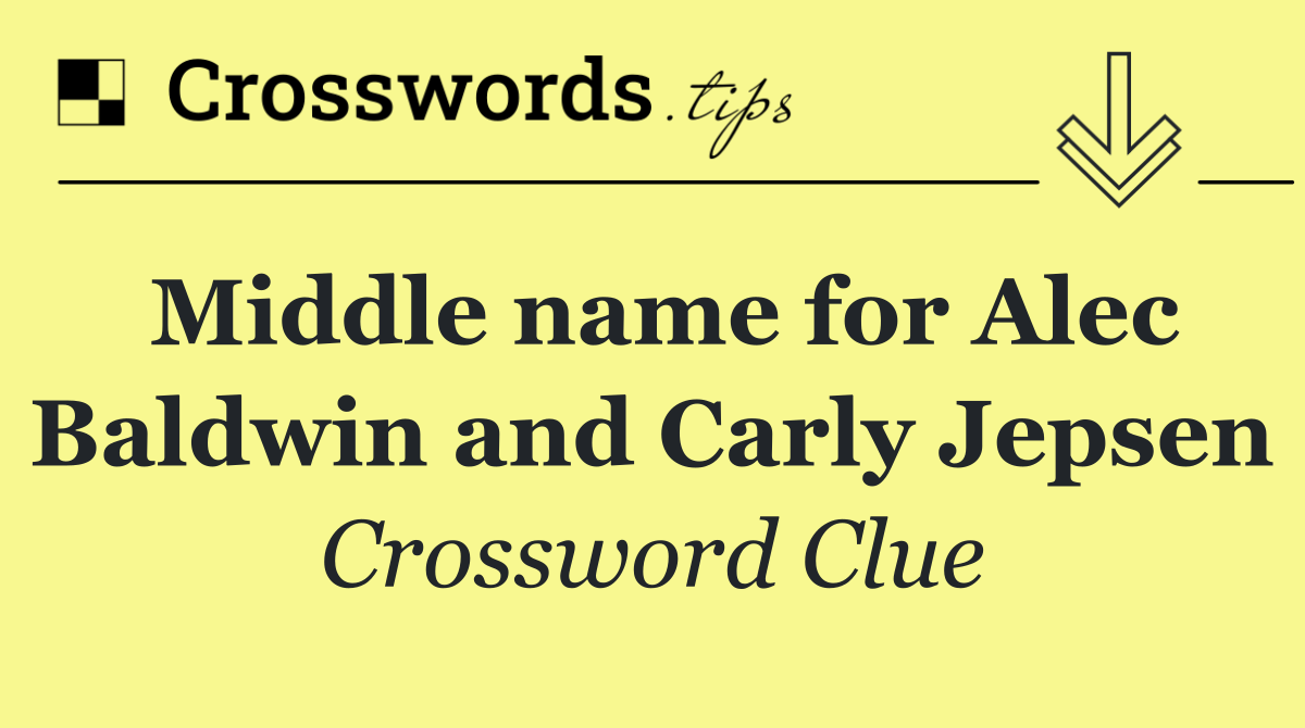 Middle name for Alec Baldwin and Carly Jepsen