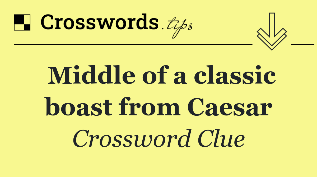 Middle of a classic boast from Caesar