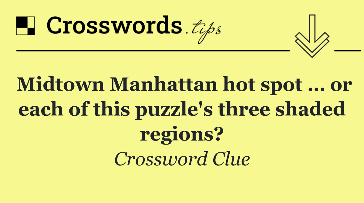 Midtown Manhattan hot spot … or each of this puzzle's three shaded regions?