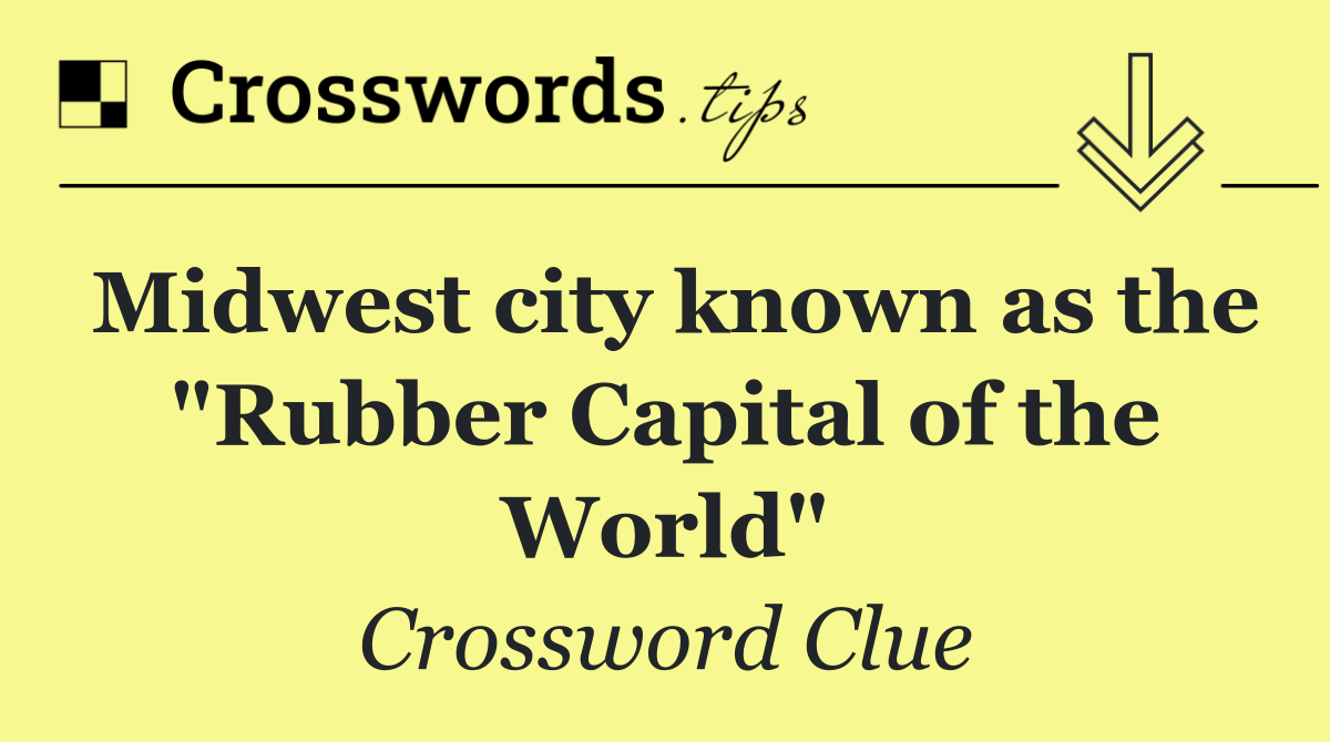 Midwest city known as the "Rubber Capital of the World"