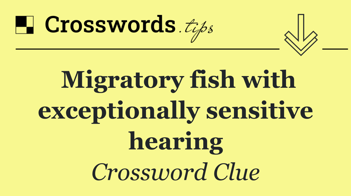 Migratory fish with exceptionally sensitive hearing