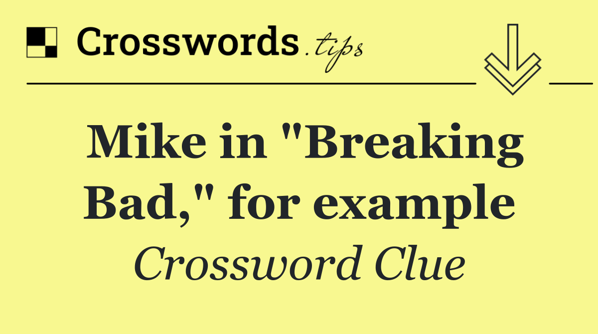 Mike in "Breaking Bad," for example