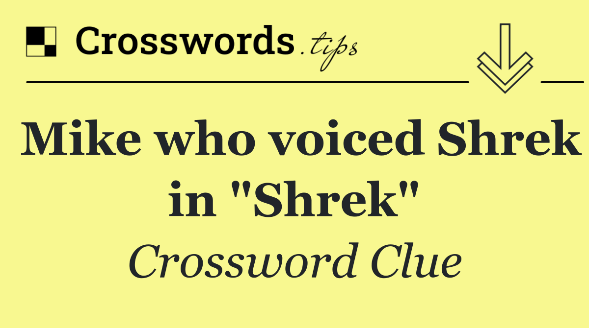 Mike who voiced Shrek in "Shrek"