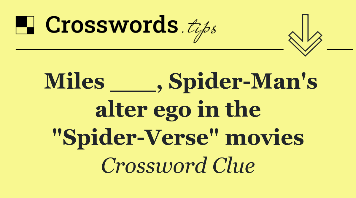 Miles ___, Spider Man's alter ego in the "Spider Verse" movies