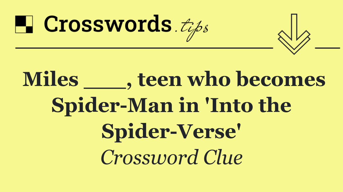 Miles ___, teen who becomes Spider Man in 'Into the Spider Verse'