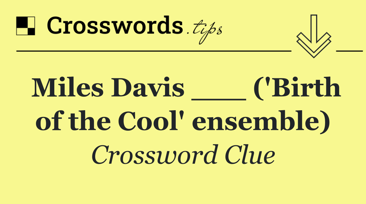 Miles Davis ___ ('Birth of the Cool' ensemble)