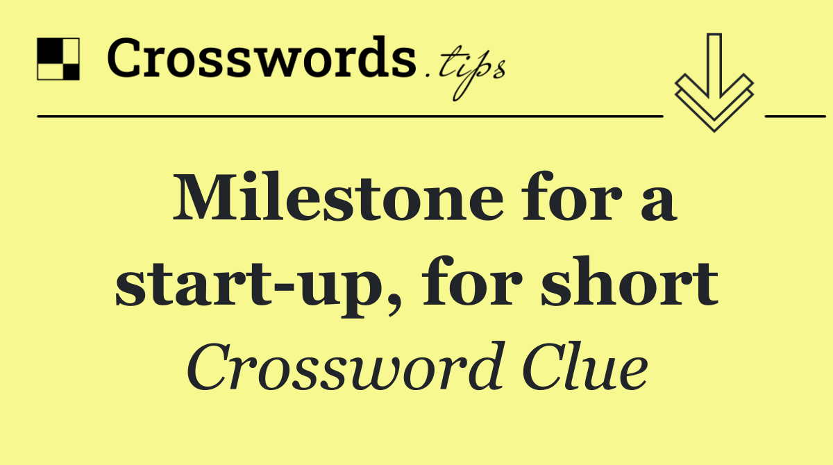 Milestone for a start up, for short