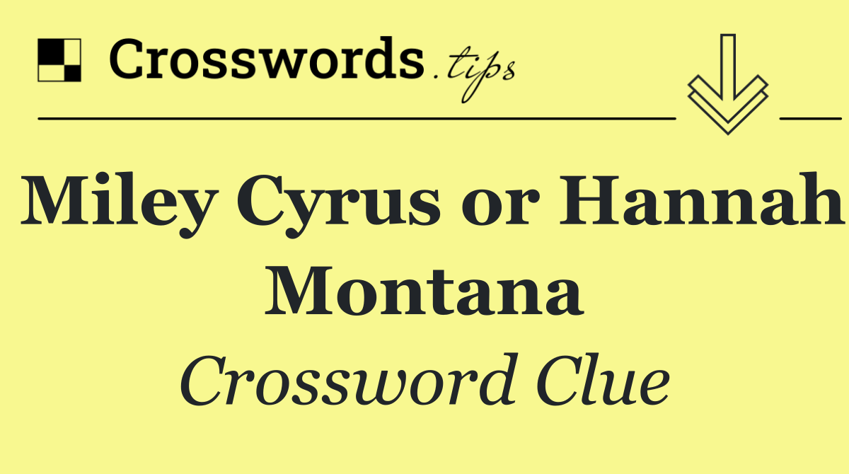 Miley Cyrus or Hannah Montana