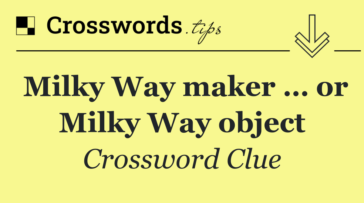 Milky Way maker … or Milky Way object