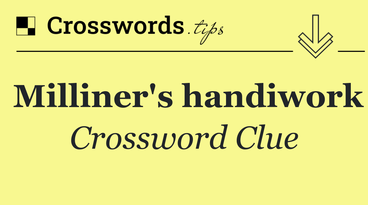 Milliner's handiwork