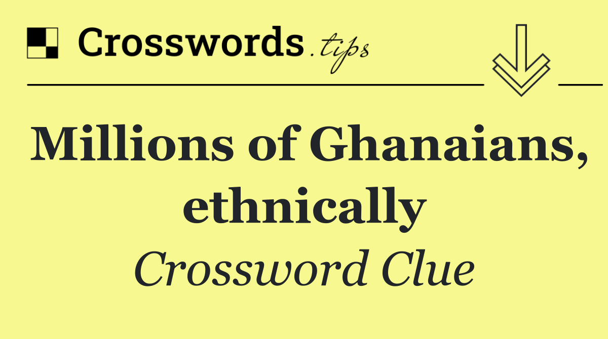 Millions of Ghanaians, ethnically