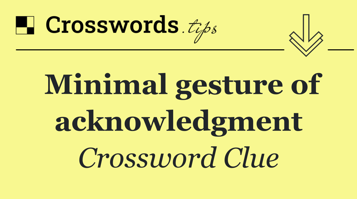 Minimal gesture of acknowledgment