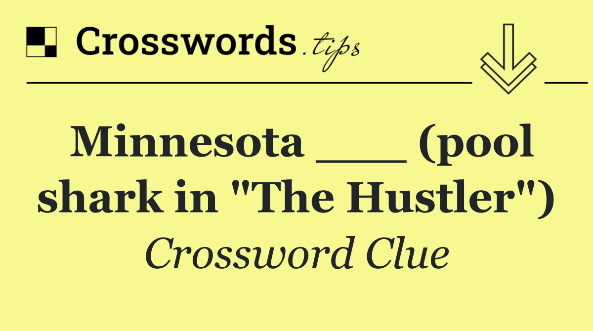 Minnesota ___ (pool shark in "The Hustler")