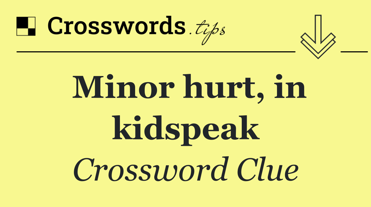 Minor hurt, in kidspeak