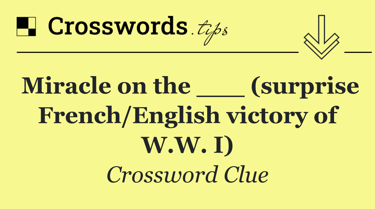 Miracle on the ___ (surprise French/English victory of W.W. I)