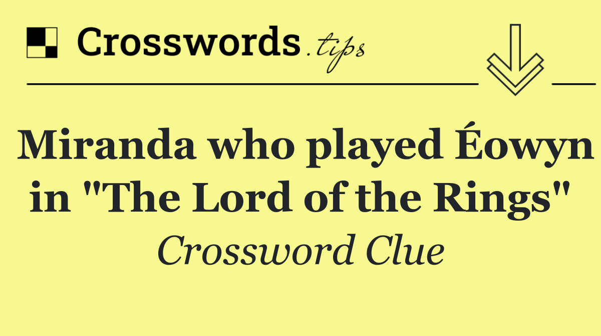 Miranda who played Éowyn in "The Lord of the Rings"